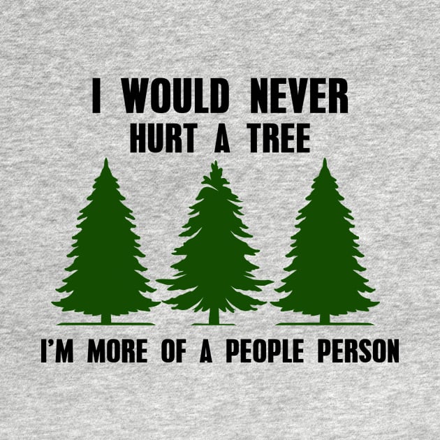 Nature Tree, I Would Never Hurt a Tree I'm More of a People Person, Forest, Sarcastic, Camping, Hiking by FashionDesignz